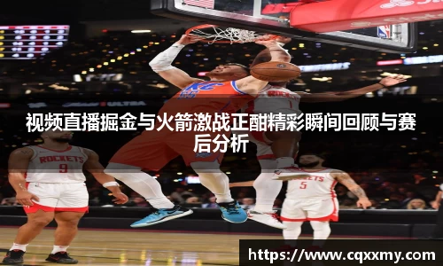 易游视频直播掘金与火箭激战正酣精彩瞬间回顾与赛后分析
